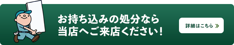 お持ち込みの処分なら当店へご来店ください！