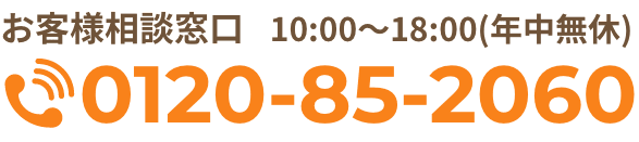 お客様相談窓口10:00〜18:00(年中無休) 0120-85-2060