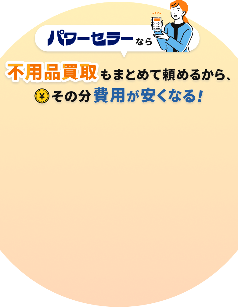 パワーセラーなら不用品買取もまとめて頼めるから、その分費用が安くなる！