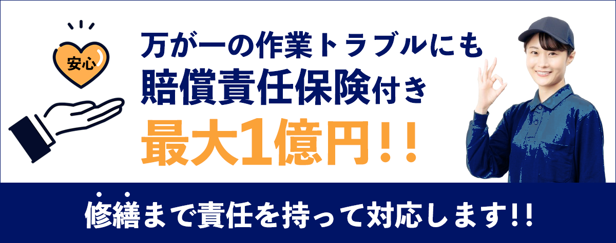 万が一の作業トラブルにも賠償責任保険付き(最大1億円)。修繕まで責任を持って対応します
